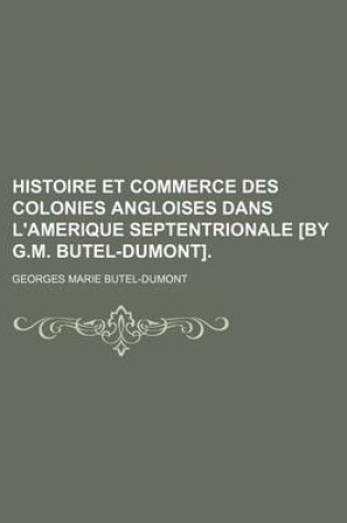 Cover of Histoire Et Commerce Des Colonies Angloises Dans L'Amerique Septentrionale [By G.M. Butel-Dumont].