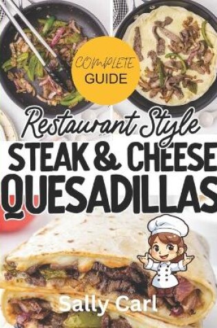 Cover of Complete Guide Restaurant Style Steak & Cheese Quesadillas