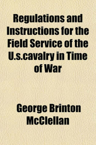 Cover of Regulations and Instructions for the Field Service of the U.S.Cavalry in Time of War