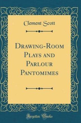 Cover of Drawing-Room Plays and Parlour Pantomimes (Classic Reprint)