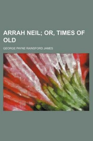 Cover of Arrah Neil; Or, Times of Old