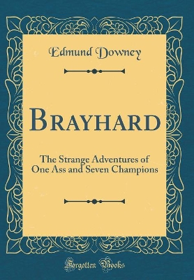 Book cover for Brayhard: The Strange Adventures of One Ass and Seven Champions (Classic Reprint)