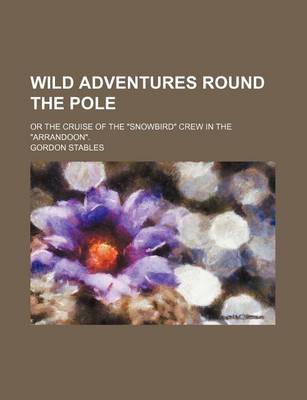 Book cover for Wild Adventures Round the Pole; Or the Cruise of the "Snowbird" Crew in the "Arrandoon."