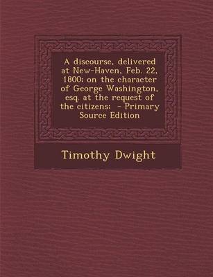 Book cover for A Discourse, Delivered at New-Haven, Feb. 22, 1800; On the Character of George Washington, Esq. at the Request of the Citizens;