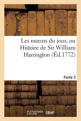 Cover of Les Moeurs Du Jour, Ou Histoire de Sir William Harrington (Éd.1772) Partie 3