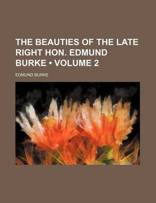 Book cover for The Beauties of the Late Right Hon. Edmund Burke (Volume 2)