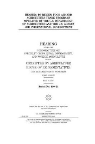 Cover of Hearing to review food aid and agriculture trade programs operated by the U.S. Department of Agriculture and the U.S. Agency for International Development