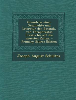 Book cover for Grundriss Einer Geschichte Und Literatur Der Botanik, Von Theophrastos Eresios Bis Auf Die Neuesten Zeiten. - Primary Source Edition