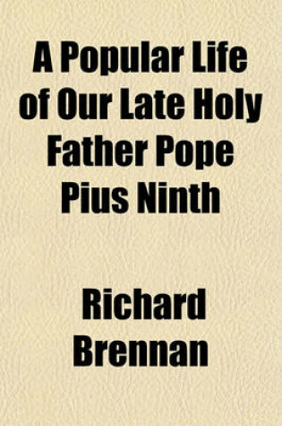 Cover of A Popular Life of Our Late Holy Father Pope Pius Ninth