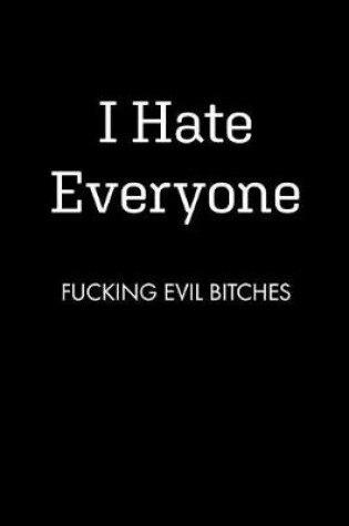 Cover of I Hate Everyone FUCKING EVIL BITCHES