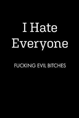 Book cover for I Hate Everyone FUCKING EVIL BITCHES