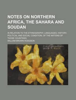 Book cover for Notes on Northern Africa, the Sahara and Soudan; In Relation to the Ethnography, Languages, History, Political and Social Condition, of the Nations of Those Countries