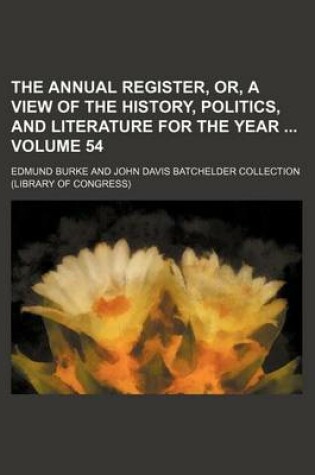 Cover of The Annual Register, Or, a View of the History, Politics, and Literature for the Year Volume 54