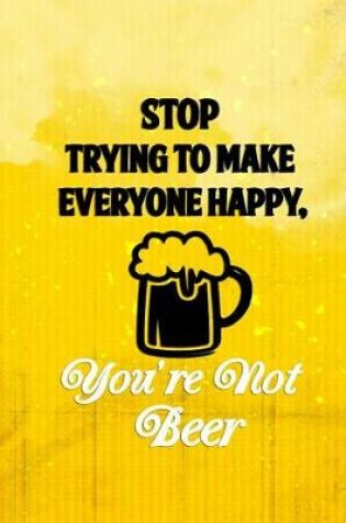 Cover of Stop Trying To Make Everyone Happy, You're Not Beer