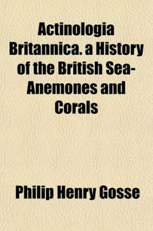 Cover of Actinologia Britannica. a History of the British Sea-Anemones and Corals