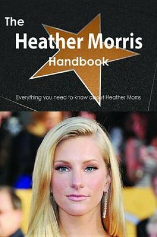 Cover of The Heather Morris Handbook - Everything You Need to Know about Heather Morris