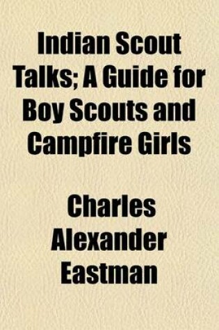 Cover of Indian Scout Talks; A Guide for Boy Scouts and Campfire Girls