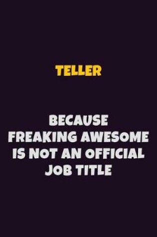 Cover of Teller, Because Freaking Awesome Is Not An Official Job Title