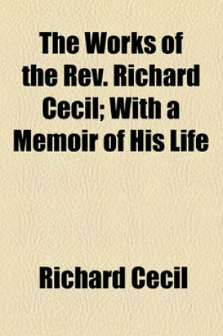 Cover of The Works of the REV. Richard Cecil (Volume 2); With a Memoir of His Life