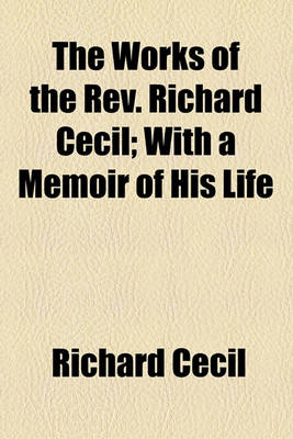 Book cover for The Works of the REV. Richard Cecil (Volume 2); With a Memoir of His Life