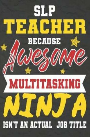 Cover of SLP Teacher Because Awesome Multitasking Ninja Isn't An Actual Job Title