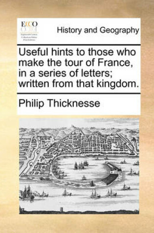 Cover of Useful Hints to Those Who Make the Tour of France, in a Series of Letters; Written from That Kingdom.