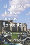 Book cover for El carretón de los perros contentos.