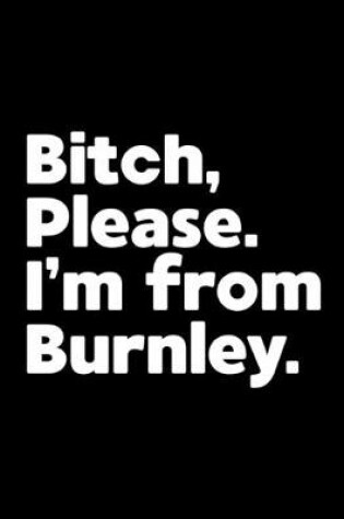 Cover of Bitch, Please. I'm From Burnley.