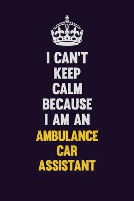 Book cover for I can't Keep Calm Because I Am An Ambulance car assistant