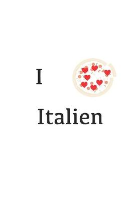 Book cover for Italien - Ich liebe Italien, Pizza, Pasta - Notizheft, Notizbuch, Reisetagebuch, auch zum Niederschreiben für eigene Rezepte, liniert, 120 Seiten, 6x9