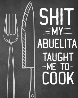 Book cover for Shit My Abuelita Taught Me To Cook