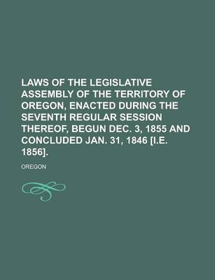 Book cover for Laws of the Legislative Assembly of the Territory of Oregon, Enacted During the Seventh Regular Session Thereof, Begun Dec. 3, 1855 and Concluded Jan. 31, 1846 [I.E. 1856]