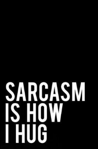 Cover of Sarcasm Is How I Hug