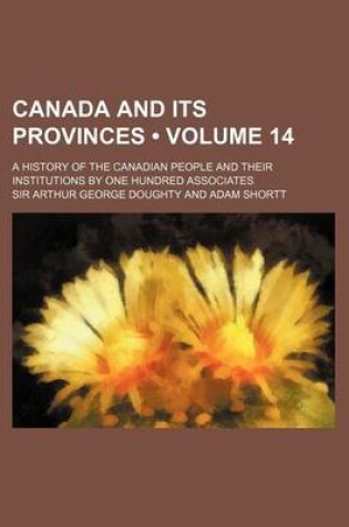 Cover of Canada and Its Provinces (Volume 14 ); A History of the Canadian People and Their Institutions by One Hundred Associates