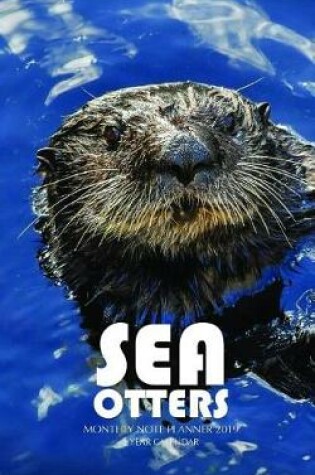 Cover of Sea Otters Monthly Note Planner 2019 1 Year Calendar