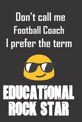 Book cover for Don't call me Football Coach I prefer the term educational rock star.