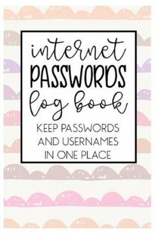 Cover of Internet Passwords Log book Keep Passwords and Usernames in one place
