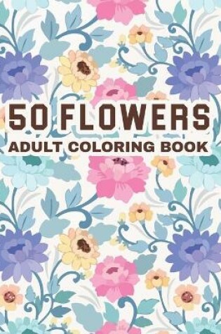 Cover of 50 Flowers Adult Coloring Book