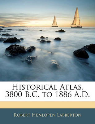 Book cover for Historical Atlas, 3800 B.C. to 1886 A.D.