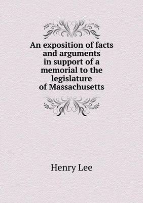 Book cover for An exposition of facts and arguments in support of a memorial to the legislature of Massachusetts