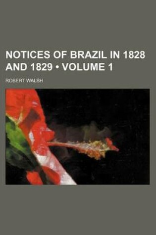 Cover of Notices of Brazil in 1828 and 1829 (Volume 1 )