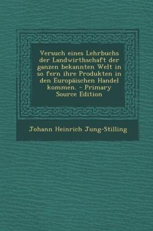 Cover of Versuch Eines Lehrbuchs Der Landwirthschaft Der Ganzen Bekannten Welt in So Fern Ihre Produkten in Den Europaischen Handel Kommen. - Primary Source Ed