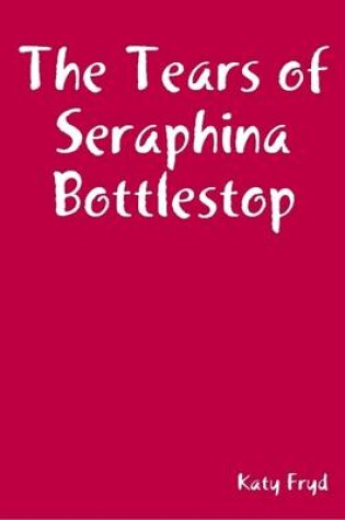 Cover of The Tears of Seraphina Bottlestop