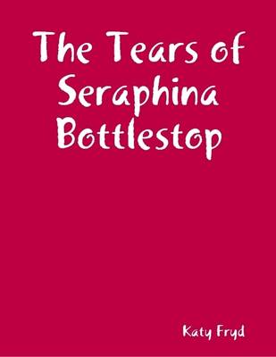 Book cover for The Tears of Seraphina Bottlestop