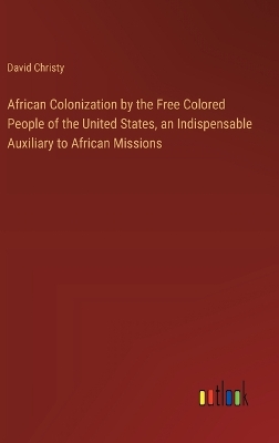 Book cover for African Colonization by the Free Colored People of the United States, an Indispensable Auxiliary to African Missions