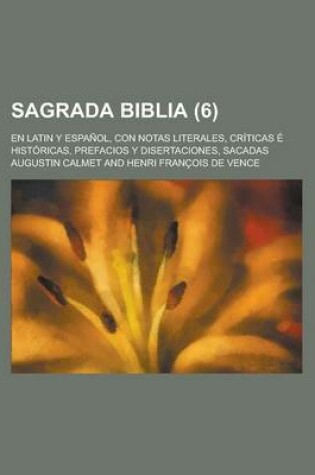 Cover of Sagrada Biblia; En Latin y Espanol, Con Notas Literales, Criticas E Historicas, Prefacios y Disertaciones, Sacadas (6 )