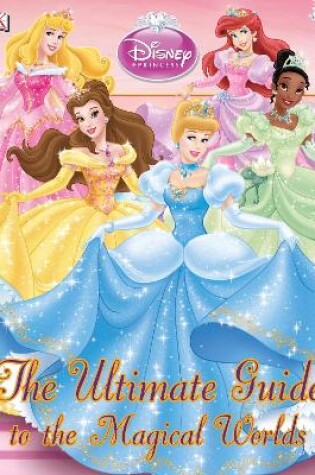 Cover of Disney Princess The Ultimate Guide to the Magical Worlds