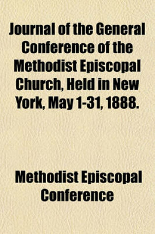 Cover of Journal of the General Conference of the Methodist Episcopal Church, Held in New York, May 1-31, 1888.