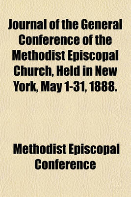 Book cover for Journal of the General Conference of the Methodist Episcopal Church, Held in New York, May 1-31, 1888.