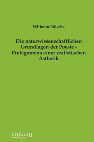 Cover of Die Naturwissenschaftlichen Grundlagen Der Poesie - Prolegomena Einer Realistischen Asthetik